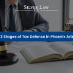 blog: Top 3 Stages of Tax Defense in Phoenix, Arizona