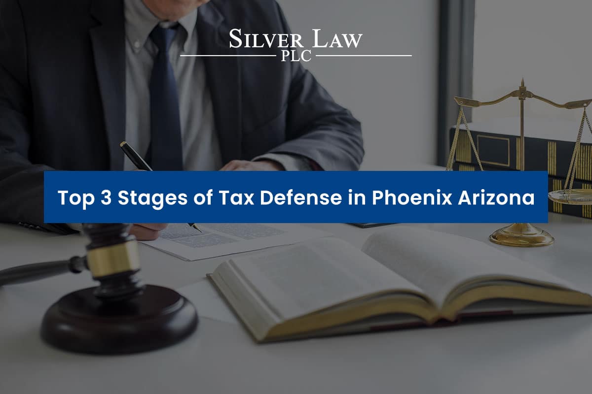 blog: Top 3 Stages of Tax Defense in Phoenix, Arizona