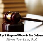 Learn about the top 3 stages of tax defense in Phoenix