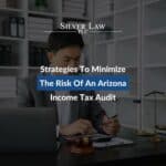 Strategies To Minimize The Risk Of An Arizona Income Tax Audit