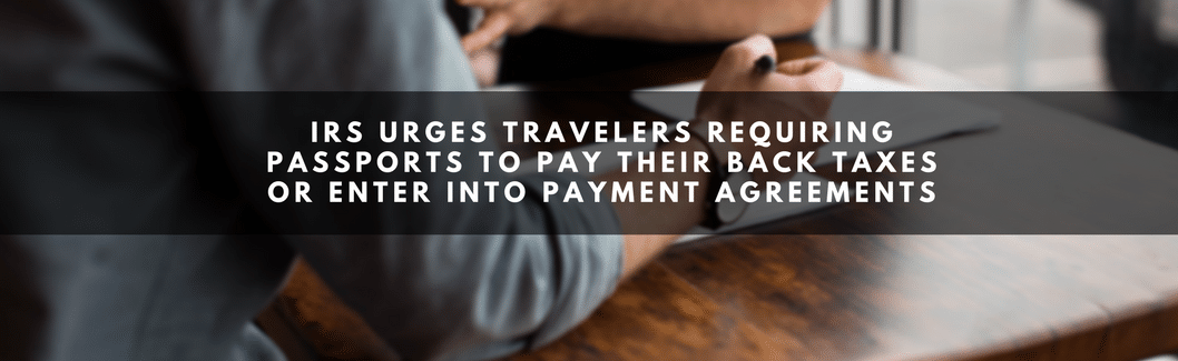 IRS Urges Travelers Requiring Passports to Pay their Back Taxes or Enter into Payment agreements