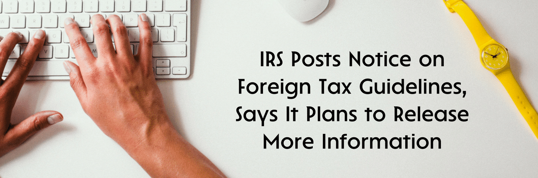 IRS Posts Notice on Foreign Tax Guidelines, Says It Plans to Release More Information