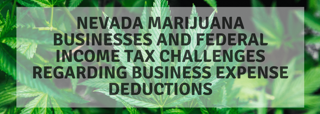 Nevada Marijuana Businesses and Federal Income Tax Challenges Regarding Business Expense Deductions