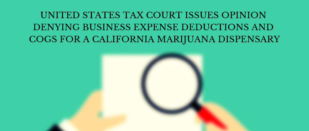 A Man Checking A Document With A Magnifying Glass: United States Tax Court Issues Opinion Denying Business Expense Deductions and COGS for a California Marijuana Dispensary