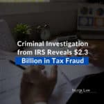 Criminal Investigation from IRS Reveals $2.3 Billion in Tax Fraud