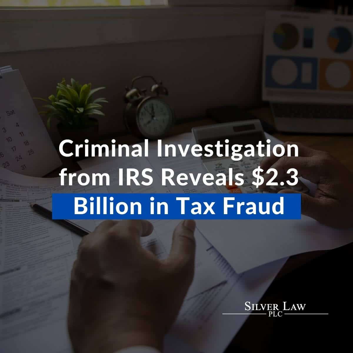 Criminal Investigation from IRS Reveals .3 Billion in Tax Fraud