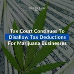Tax Court Continues To Disallow Tax Deductions For Marijuana Businesses