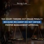 Tax Court Throws Out Fraud Penalty Because IRS Agent Did Not Obtain Proper Management Approval