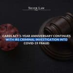 CARES Act 1-Year Anniversary Continues With IRS Criminal Investigation Into COVID-19 Fraud