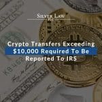 Crypto Transfers Exceeding $10,000 Required To Be Reported To IRS