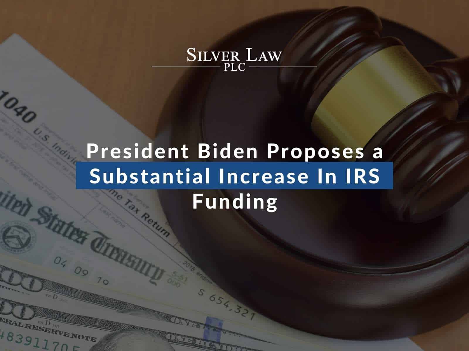 President Biden Proposes a Substantial Increase In IRS Funding