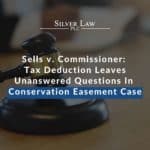 Sells v. Commissioner Tax Deduction Leaves Unanswered Questions In Conservation Easement Case