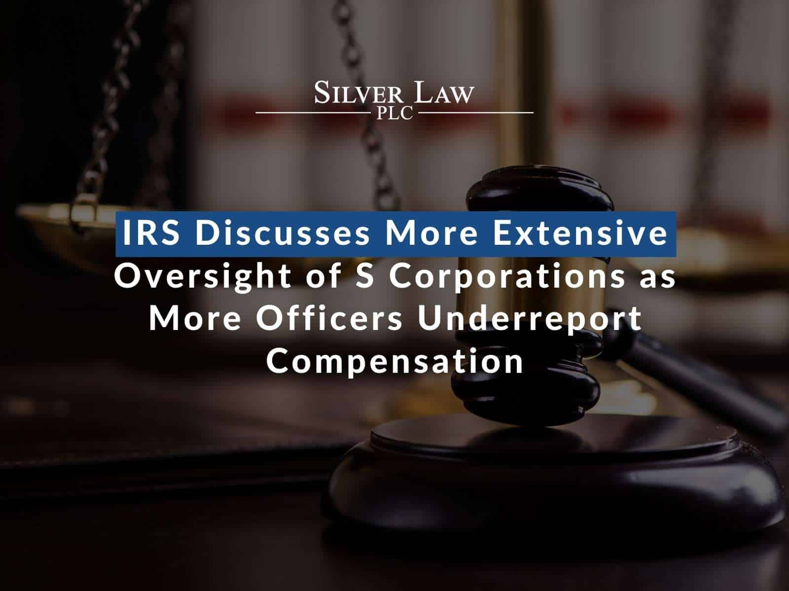 IRS Discusses More Extensive Oversight of S Corporations as More Officers Underreport Compensation