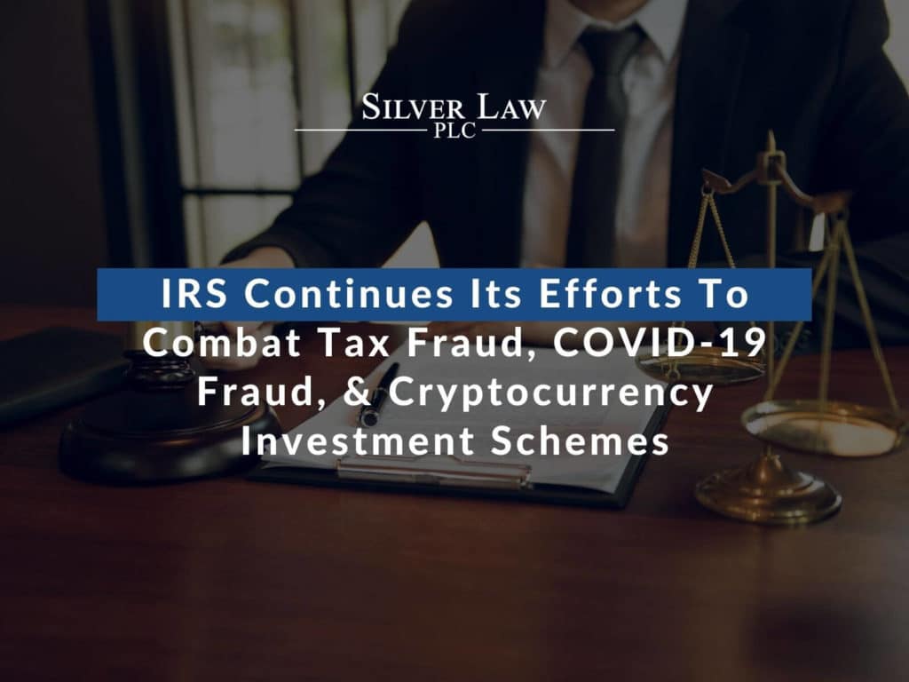IRS Continues Its Efforts to Combat Tax Fraud, COVID-19 Fraud, & Cryptocurrency Investment Schemes