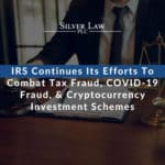 IRS Continues Its Efforts to Combat Tax Fraud, COVID-19 Fraud, & Cryptocurrency Investment Schemes