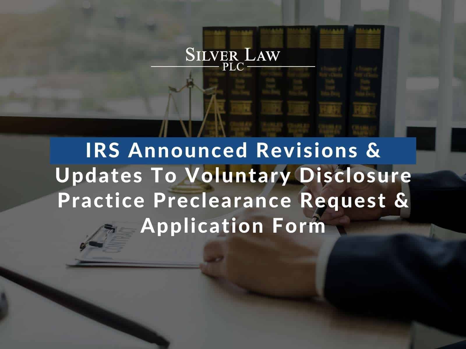 IRS Announced Revisions & Updates To Voluntary Disclosure Practice Preclearance Request & Application Form
