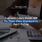 Supreme Court Holds IRS To Their Own Standard In April Ruling