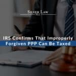 IRS Confirms That Improperly Forgiven PPP Can Be Taxed