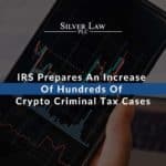 IRS Prepares An Increase Of Hundreds Of Crypto Criminal Tax Cases