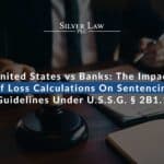 United States vs Banks: The Impact Of Loss Calculations On Sentencing Guidelines Under U.S.S.G. § 2B1.1