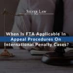 When Is FTA Applicable In Appeal Procedures On International Penalty Cases?