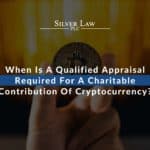When Is A Qualified Appraisal Required For A Charitable Contribution Of Cryptocurrency?