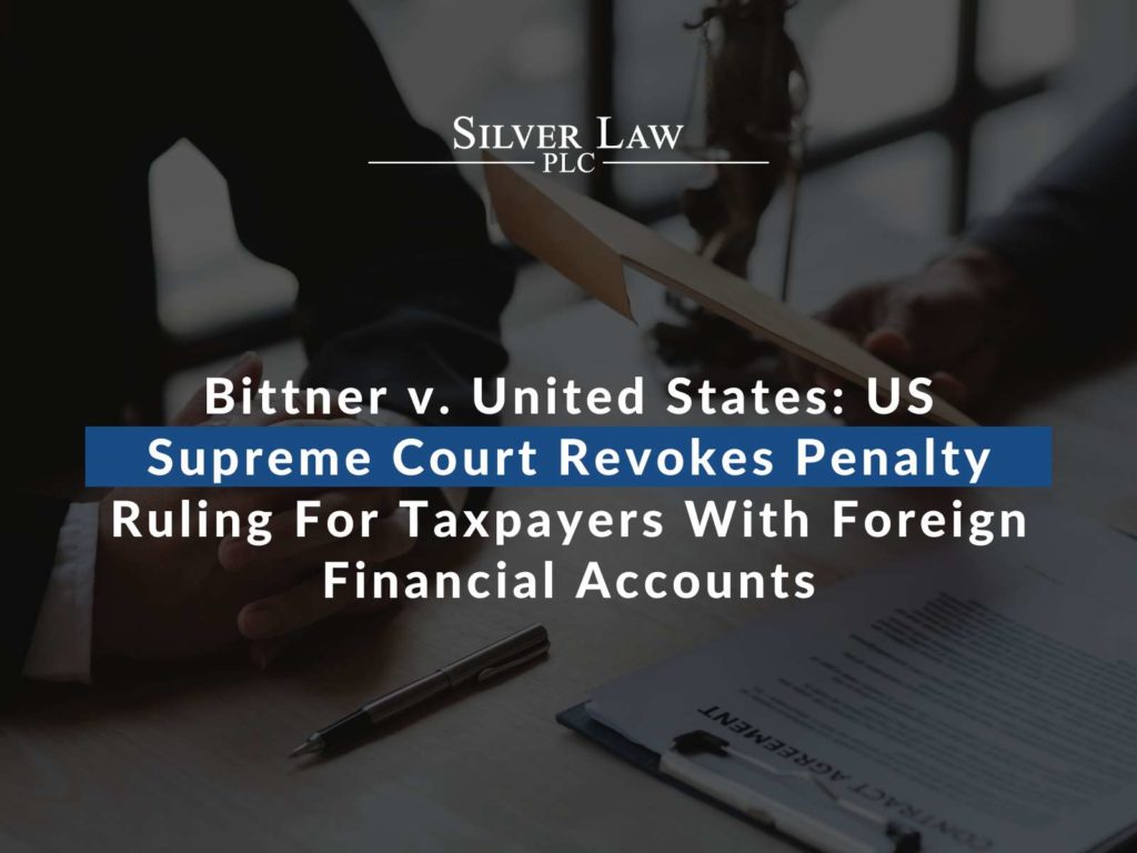 Bittner v. United States US Supreme Court Revokes Penalty Ruling For Taxpayers With Foreign Financial Accounts