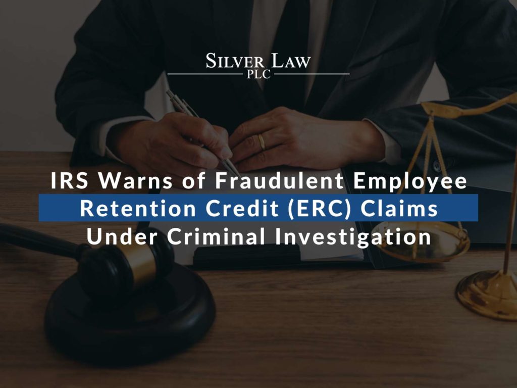 IRS Warns of Fraudulent Employee Retention Credit (ERC) Claims Under Criminal Investigation