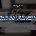 IRS Warns Against Tax Scams & Schemes In Dirty Dozen Campaign