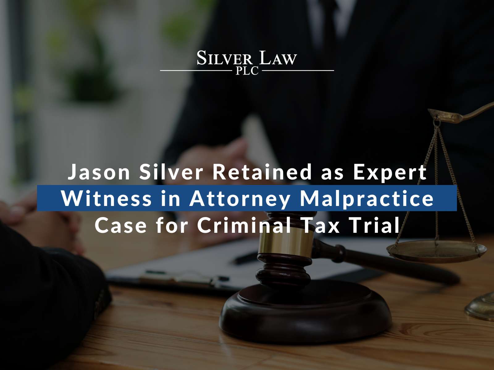 Silver Law PLC Attorney Jason Silver Retained as Expert Witness in Attorney Malpractice Case for Criminal Tax Trial