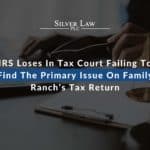 IRS Loses In Tax Court Failing To Find The Primary Issue On Family Ranch’s Tax Return