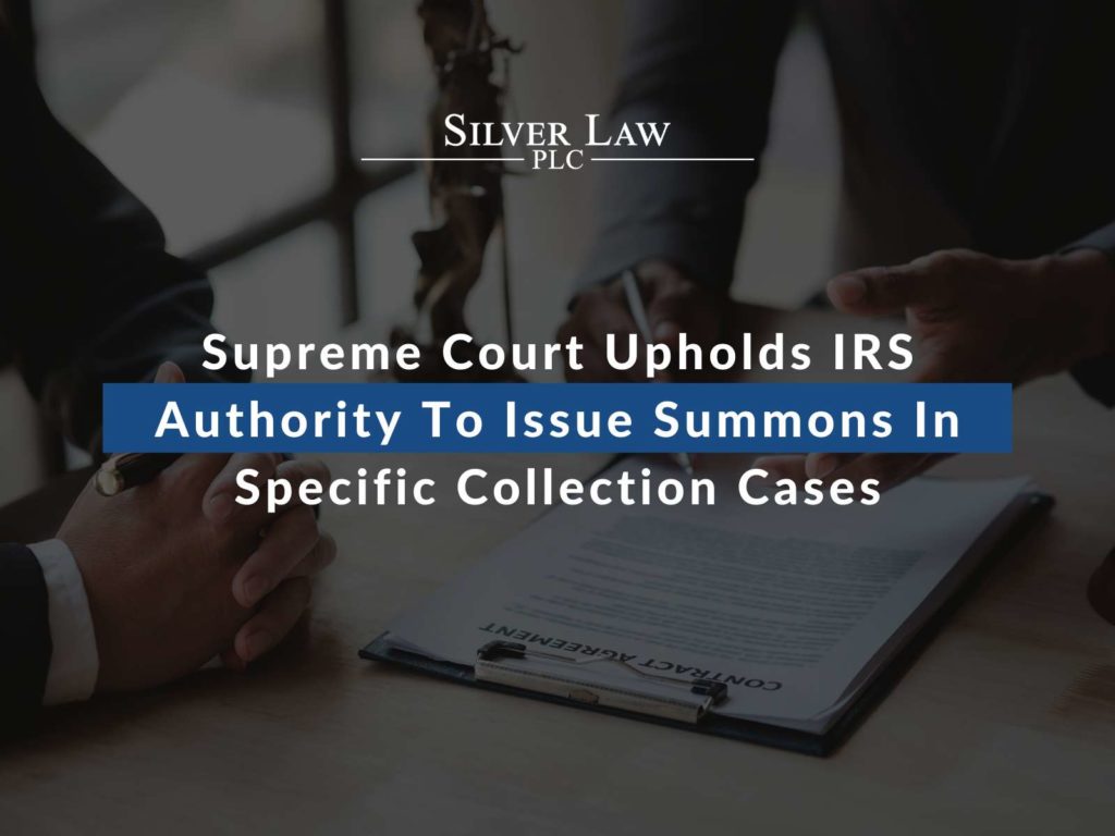 Supreme Court Upholds IRS Authority To Issue Summons In Specific Collection Cases