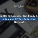 The IRS Is Knocking: Get Ready For a Summer Of Tax Collection Notices!
