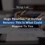 Huge Penalties For Unfiled Returns This Is What Could Happen To You