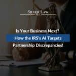 Is Your Business Next? How the IRS's AI Targets Partnership Discrepancies!