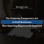 The Corporate Transparency Act & Small Businesses: New Reporting Requirements Explained