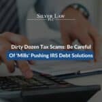 Dirty Dozen Tax Scams Be Careful Of 'Mills' Pushing IRS Debt Solutions