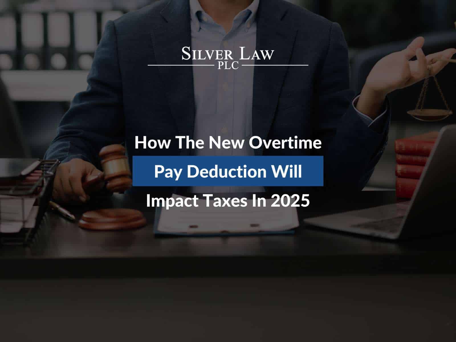 How The New Overtime Pay Deduction Will Impact Taxes In 2025