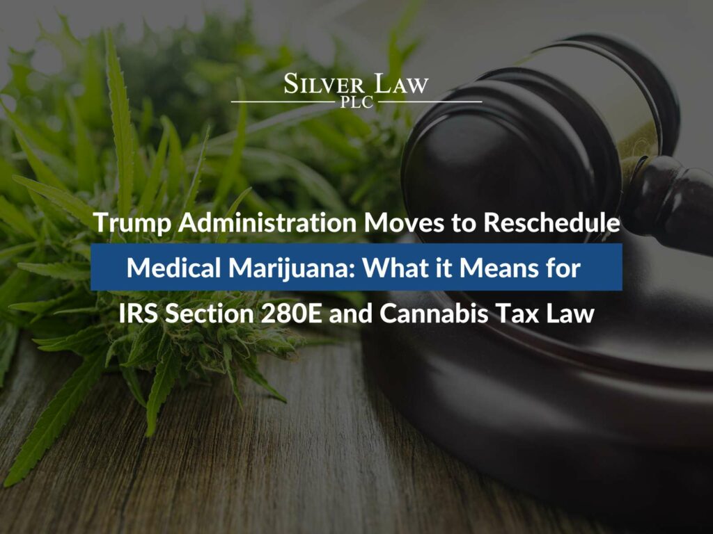 Trump Administration Moves to Reschedule Medical Marijuana: What it Means for IRS Section 280E and Cannabis Tax Law