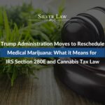Trump Administration Moves to Reschedule Medical Marijuana: What it Means for IRS Section 280E and Cannabis Tax Law