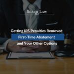 Getting IRS Penalties Removed: First-Time Abatement and Your Other Options