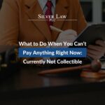 What to Do When You Can’t Pay Anything Right Now: Currently Not Collectible